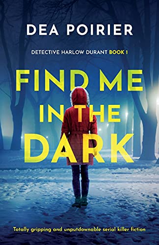 Find Me in the Dark: Totally gripping and unputdownable serial killer fiction (Detective Harlow Durant, Band 1)