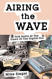 AIRING THE WAVE: Talk Radio At The Dawn Of The Digital Era