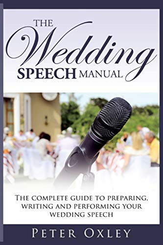 Peter Oxley The Wedding Speech Manual, The Complete Guide To Preparing, Writing And Performing Your Wedding Speech