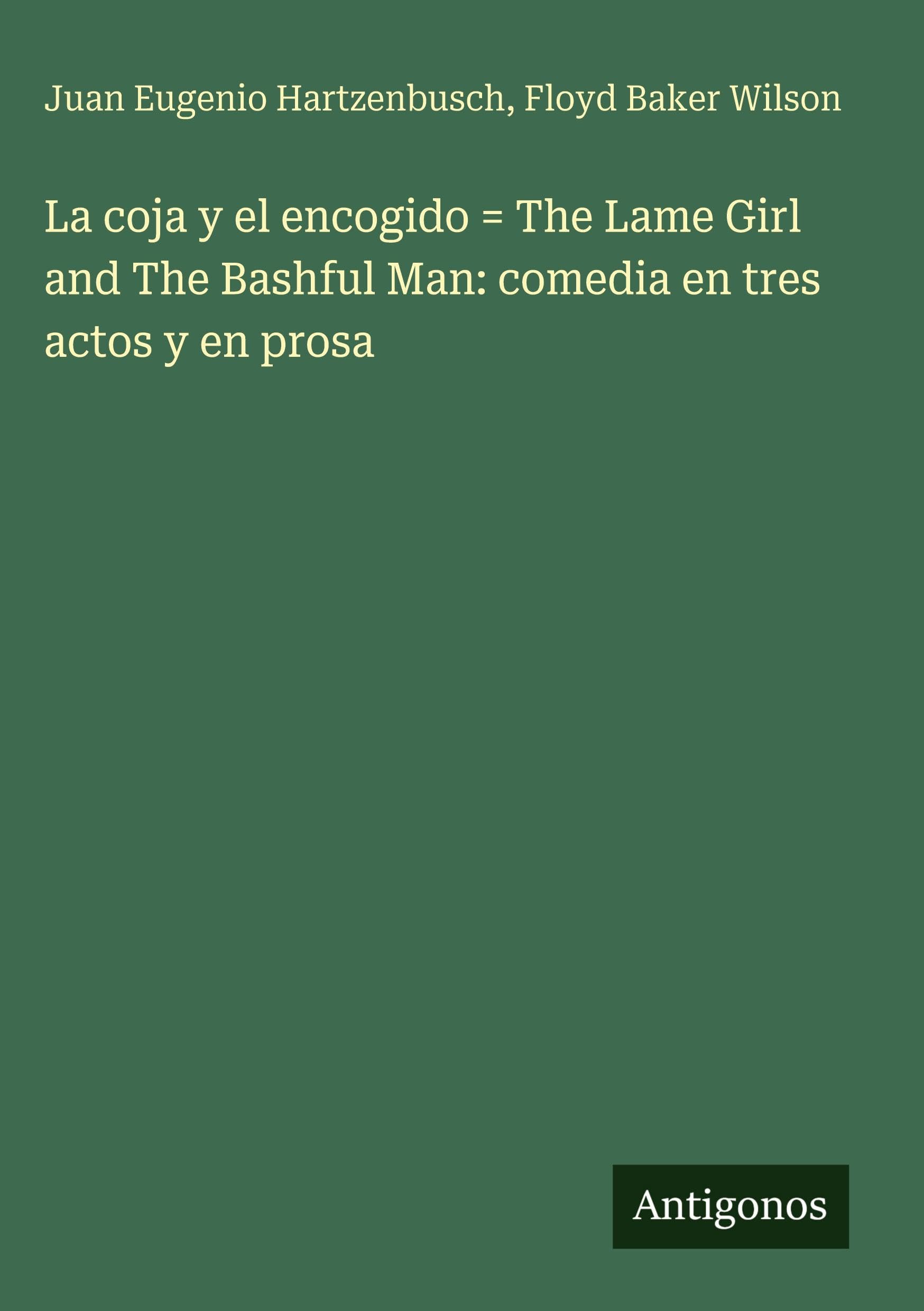 La coja y el encogido = The Lame Girl and The Bashful Man: comedia en tres actos y en prosa