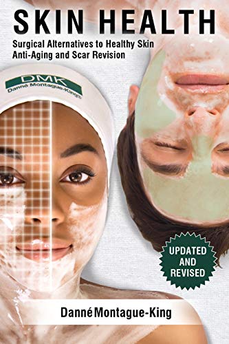 Danne Montague-King Skin Health, Surgical Alternatives To Heathy Skin, Anti-Aging And Scar Revision, Updated And Revised