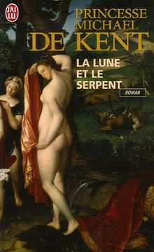 La lune et le serpent : Diane de Poitiers et Catherine de Médicis, deux rivales dans le coeur du roi