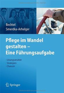 Pflege im Wandel gestalten - Eine Führungsaufgabe: Lösungsansätze, Strategien, Chancen: LÃ¶sungsansÃ¤tze, Strategien, Chancen