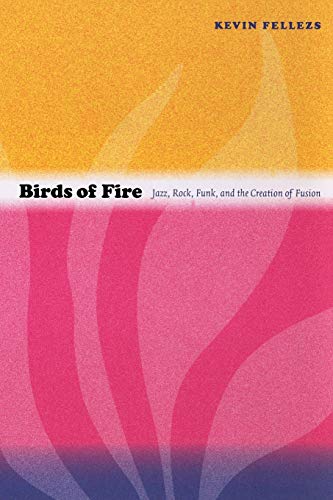 Birds of Fire: Jazz, Rock, Funk, and the Creation of Fusion (Refiguring American Music)