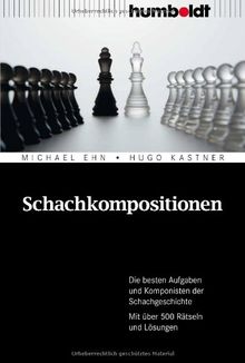 Schachkompositionen: Die besten Aufgaben und Komponisten der Schachgeschichte. Mit über 500 Rätseln und Lösungen