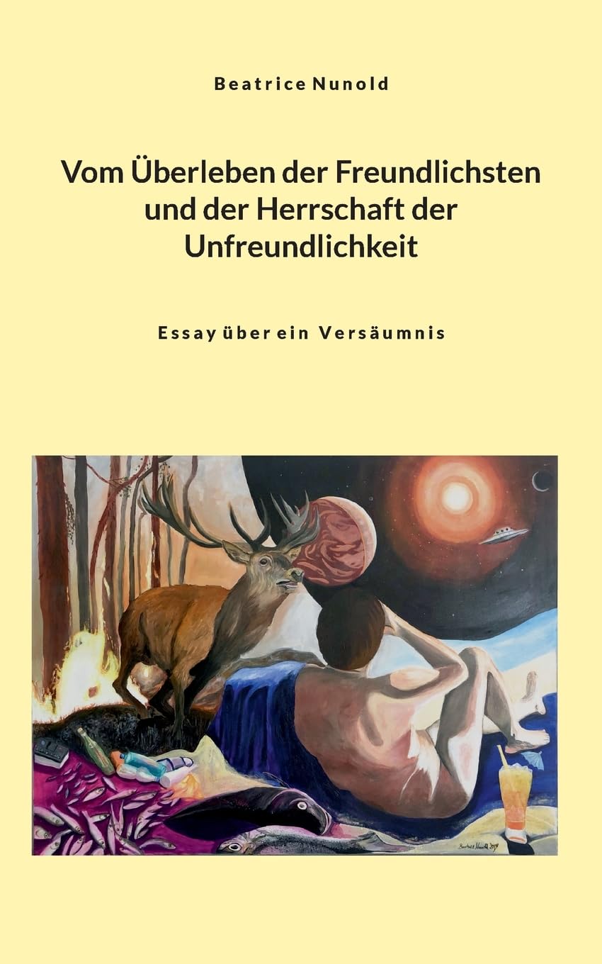 Vom Überleben der Freundlichsten und der Herrschaft der Unfreundlichkeit: Essay über ein Versäumnis