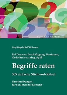 Bei Demenz: Beschäftigung, Gedächtnistraining, Denksport, Spaß - Begriffe raten - 305 einfache Stichwort-Rätsel: Umschreibungen für Senioren mit Demenz (Demenz-Rätsel-Buch)