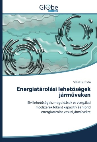 Energiatárolási lehetőségek járműveken: Elvi lehetőségek, megoldások és vizsgálati módszerek főként kapacitív és hibrid energiatárolós vasúti ... és hibrid energiatárolós vasúti jármuvekre