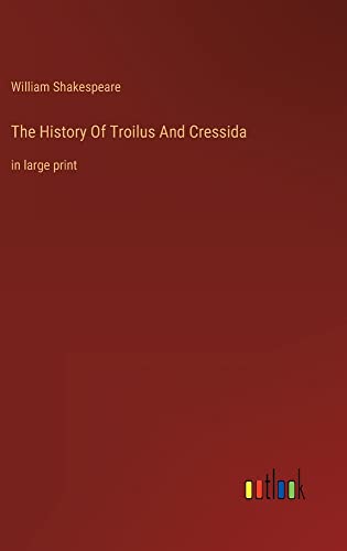 The History Of Troilus And Cressida: in large print