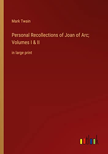 Personal Recollections of Joan of Arc; Volumes I & II: in large print