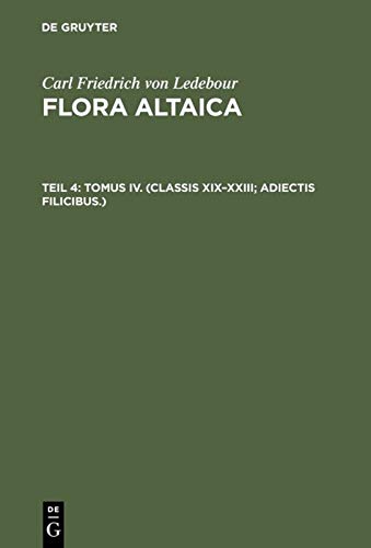 Tomus IV. (Classis XIX–XXIII; Adiectis filicibus.) (Carl Friedrich von Ledebour: Flora Altaica)