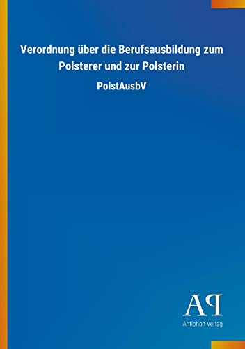 Verordnung über die Berufsausbildung zum Polsterer und zur Polsterin: PolstAusbV