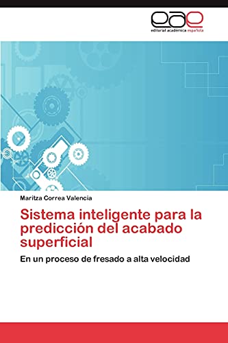 Sistema inteligente para la predicción del acabado superficial: En un proceso de fresado a alta velocidad