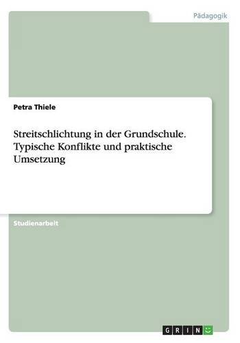 Streitschlichtung in der Grundschule. Typische Konflikte und praktische Umsetzung