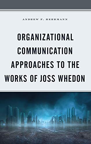 Organizational Communication Approaches to the Works of Joss Whedon (Communication Perspectives in Popular Culture)