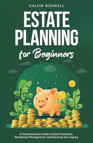 Estate Planning for Beginners: A Comprehensive Guide to Asset Protection, Beneficiary Management, and Securing Your Legacy (Financial Planning Essentials, Band 2)