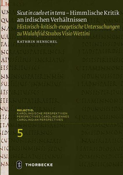 Sicut in caelo et in terra – Himmlische Kritik an irdischen Verhältnissen: Historisch-kritisch-exegetische Untersuchungen zu Walahfrid Strabos 'Visio Wettini' (Relectio. Karolingische Perspektiven)