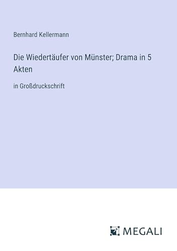 Die Wiedertäufer von Münster; Drama in 5 Akten: in Großdruckschrift
