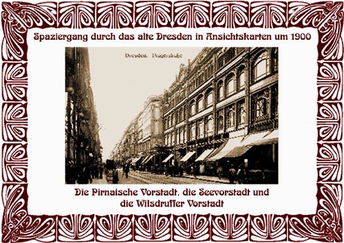 Spaziergang durch das alte Dresden in Ansichtskarten um 1900: Die Pirnaische Vorstadt, die Seevorstadt und die Wilsdruffer Vorstadt