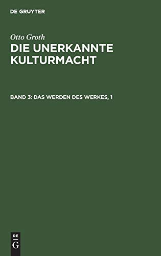 Das Werden des Werkes, 1 (Otto Groth: Die unerkannte Kulturmacht)