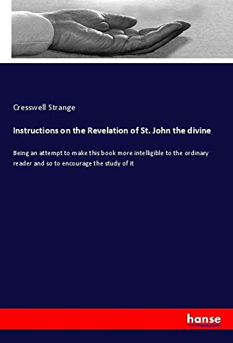Instructions on the Revelation of St. John the divine: Being an attempt to make this book more intelligible to the ordinary reader and so to encourage the study of it