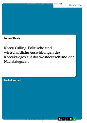 Korea Calling. Politische und wirtschaftliche Auswirkungen des Koreakrieges auf das Westdeutschland der Nachkriegszeit