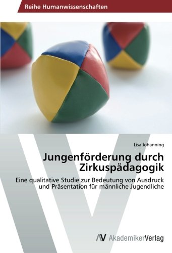 Jungenförderung durch Zirkuspädagogik: Eine qualitative Studie zur Bedeutung von Ausdruck und Präsentation für männliche Jugendliche