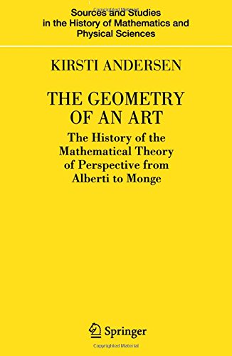 The Geometry of an Art: The History of the Mathematical Theory of Perspective from Alberti to Monge (Sources and Studies in the History of Mathematics and Physical Sciences)