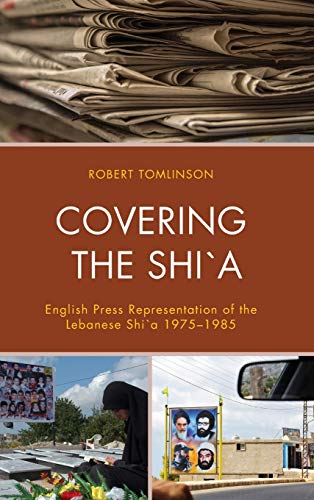 Covering the Shi`a: English Press Representation of the Lebanese Shi`a 1975-1985