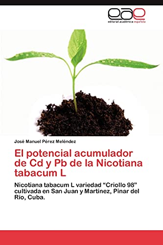 El potencial acumulador de Cd y Pb de la Nicotiana tabacum L: Nicotiana tabacum L variedad “Criollo 98” cultivada en San Juan y Martínez, Pinar del Río, Cuba.