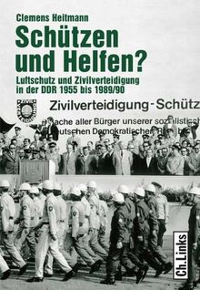 Schützen und Helfen? Luftschutz und Zivilverteidigung in der DDR 1955 bis 1989/90