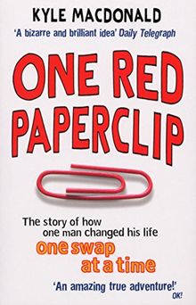 One Red Paperclip: The story of how one man changed his life one swap at a time: The Story of How One Man Changed His Liofe One Swap at a Time