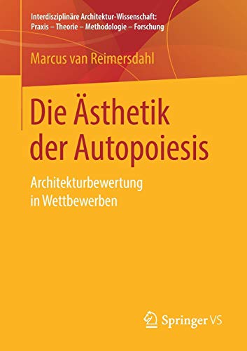 Die Ästhetik der Autopoiesis: Architekturbewertung in Wettbewerben (Interdisziplinäre Architektur-Wissenschaft: Praxis – Theorie – Methodologie – Forschung)