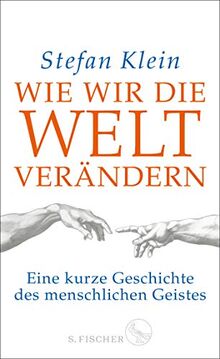 Wie wir die Welt verändern: Eine kurze Geschichte des menschlichen Geistes