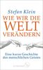 Wie wir die Welt verändern: Eine kurze Geschichte des menschlichen Geistes