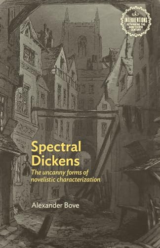 Spectral Dickens: The uncanny forms of novelistic characterization (Interventions: Rethinking the Nineteenth Century)