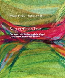 Sich erzählen lassen. Der Mann, der Garten und die Vögel. Geschichten und Gedichte