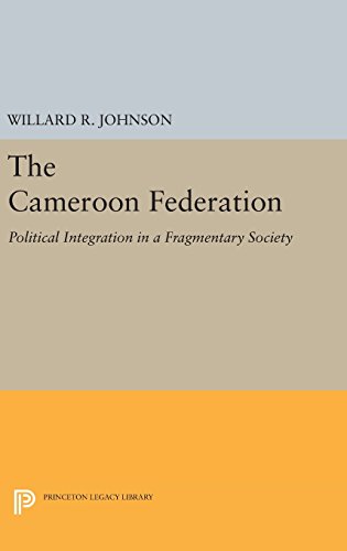 The Cameroon Federation: Political Integration in a Fragmentary Society (Princeton Legacy Library)