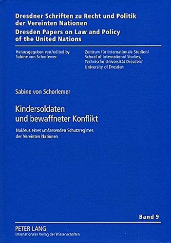 Kindersoldaten und bewaffneter Konflikt: Nukleus eines umfassenden Schutzregimes der Vereinten Nationen (Dresdner Schriften zu Recht und Politik der ... on Law and Policy of the United Nations)