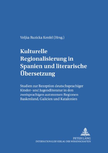 Kulturelle Regionalisierung in Spanien und literarische Übersetzung: Studien zur Rezeption deutschsprachiger Kinder- und Jugendliteratur in den ... und Jugendkultur, -literatur und -medien)