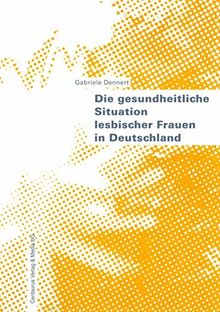 Die gesundheitliche Situation lesbischer Frauen in Deutschland (Frauen - Gesellschaft - Kritik (43), Band 43)