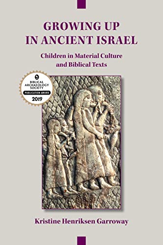 Growing Up in Ancient Israel: Children in Material Culture and Biblical Texts (Archaeology and Biblical Studies, Band 23)