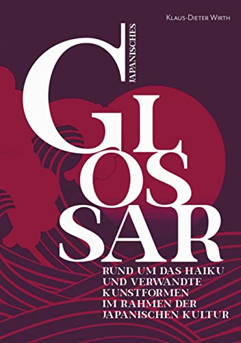 Japanisches Glossar: Rund um das Haiku und verwandte Kunstformen im Rahmen der japanischen Kultur