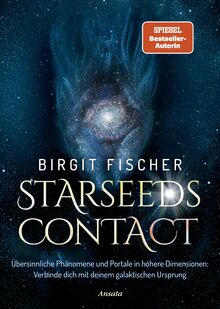Starseeds-Contact: Übersinnliche Phänomene und Portale in höhere Dimensionen: Verbinde dich mit deinem galaktischen Ursprung. SPIEGEL-Bestseller