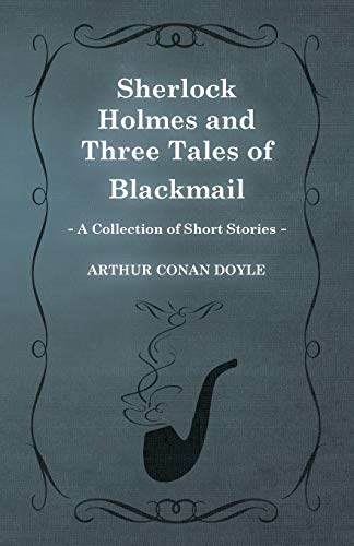 Sherlock Holmes and Three Tales of Blackmail (A Collection of Short Stories)