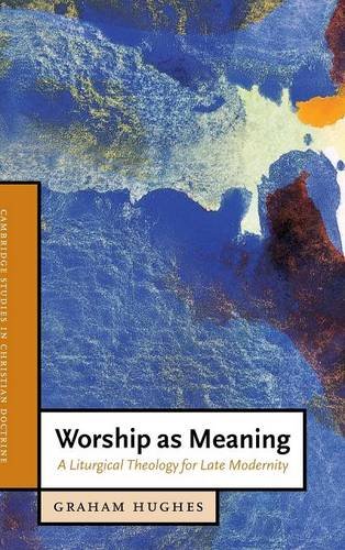 Worship as Meaning: A Liturgical Theology for Late Modernity (Cambridge Studies in Christian Doctrine, Band 10)