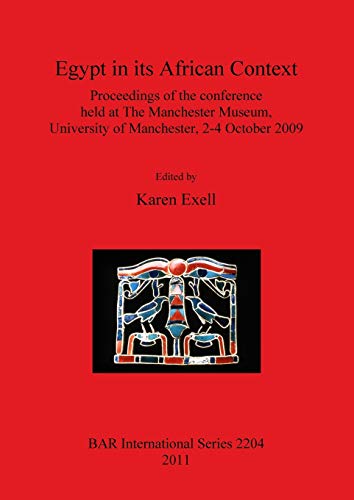 Egypt in its African Context: Proceedings of the Conference Held at the Manchester Museum, University of Manchester, 2-4 October 2009 (BAR International Series, 2204, Band 2204)