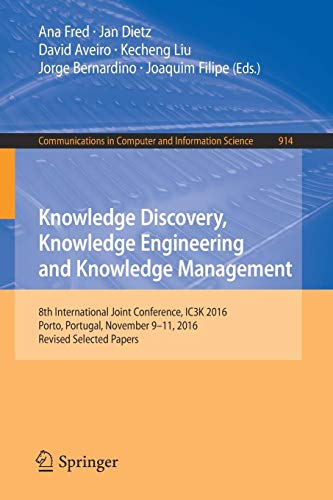 Knowledge Discovery, Knowledge Engineering and Knowledge Management: 8th International Joint Conference, IC3K 2016, Porto, Portugal, November 9–11, ... Computer and Information Science, Band 914)