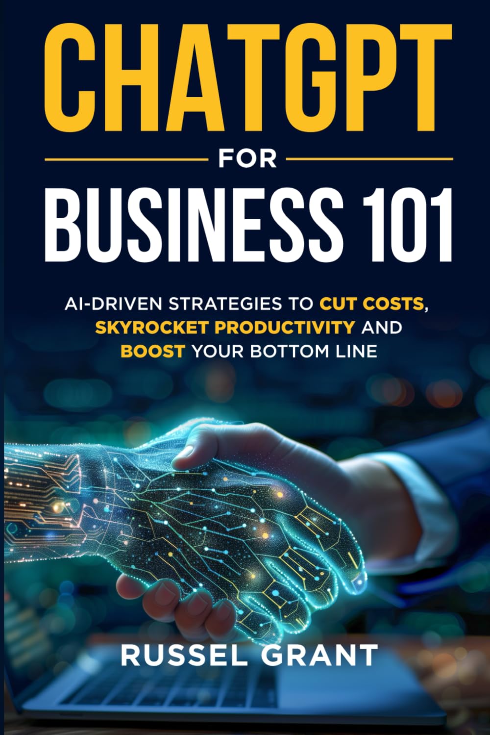 ChatGPT for Business 101: AI-Driven Strategies to Cut Costs, Skyrocket Productivity and Boost Your Bottom Line