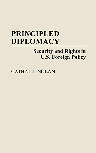 Principled Diplomacy: Security and Rights in U.S. Foreign Policy (Contributions in Political Science)